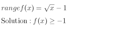 The range of f(x)=sqrt(x)-1 is f(x)>=-1